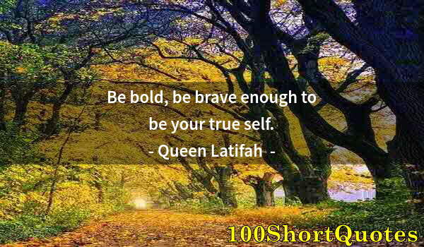 Quote by Albert Einstein: Be bold, be brave enough to be your true self.