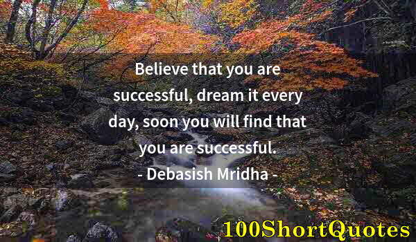 Quote by Albert Einstein: Believe that you are successful, dream it every day, soon you will find that you are successful.