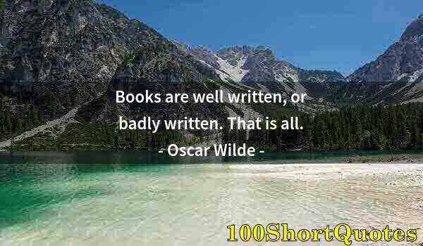 Quote by Albert Einstein: Books are well written, or badly written. That is all.