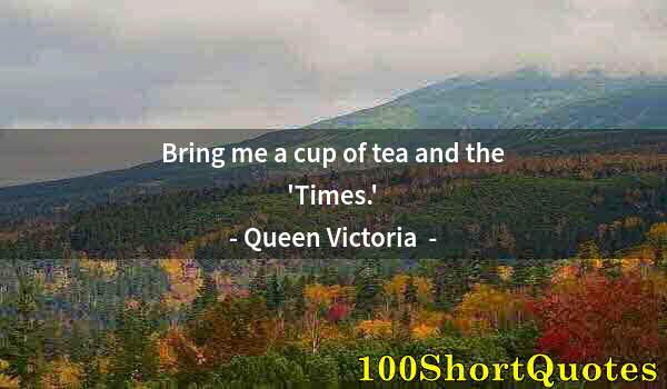Quote by Albert Einstein: Bring me a cup of tea and the 'Times.'