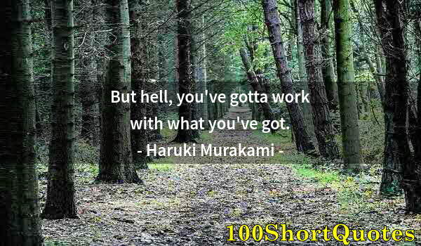 Quote by Albert Einstein: But hell, you've gotta work with what you've got.