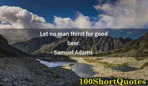 Quote by Albert Einstein: Let no man thirst for good beer.