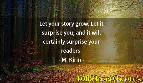 Quote by Albert Einstein: Let your story grow. Let it surprise you, and it will certainly surprise your readers.