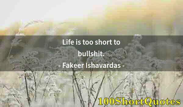 Quote by Albert Einstein: Life is too short to bullshit.