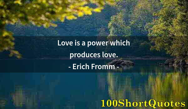 Quote by Albert Einstein: Love is a power which produces love.
