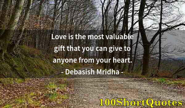 Quote by Albert Einstein: Love is the most valuable gift that you can give to anyone from your heart.