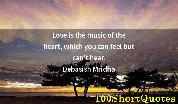 Quote by Albert Einstein: Love is the music of the heart, which you can feel but can't hear.