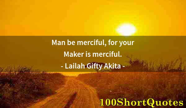 Quote by Albert Einstein: Man be merciful, for your Maker is merciful.