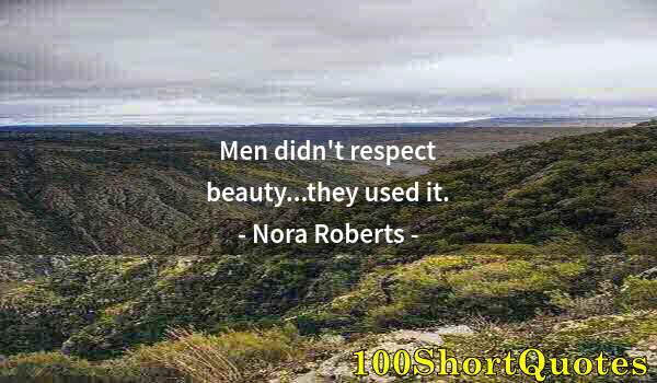 Quote by Albert Einstein: Men didn't respect beauty...they used it.