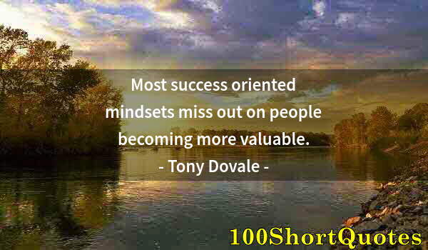 Quote by Albert Einstein: Most success oriented mindsets miss out on people becoming more valuable.