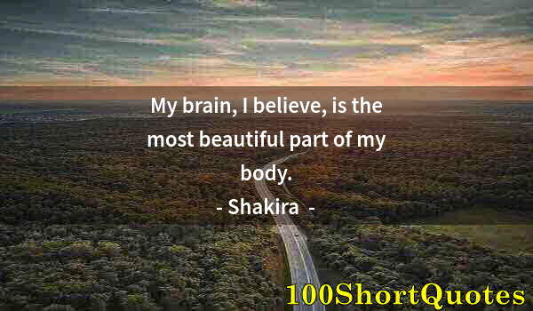 Quote by Albert Einstein: My brain, I believe, is the most beautiful part of my body.