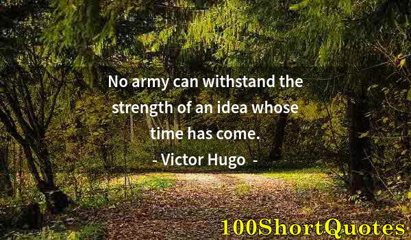 Quote by Albert Einstein: No army can withstand the strength of an idea whose time has come.