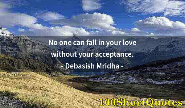 Quote by Albert Einstein: No one can fall in your love without your acceptance.