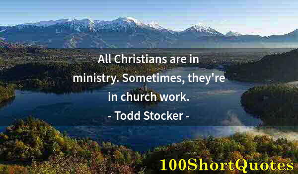 Quote by Albert Einstein: All Christians are in ministry. Sometimes, they're in church work.