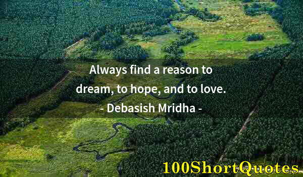 Quote by Albert Einstein: Always find a reason to dream, to hope, and to love.