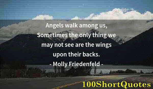 Quote by Albert Einstein: Angels walk among us, Sometimes the only thing we may not see are the wings upon their backs.