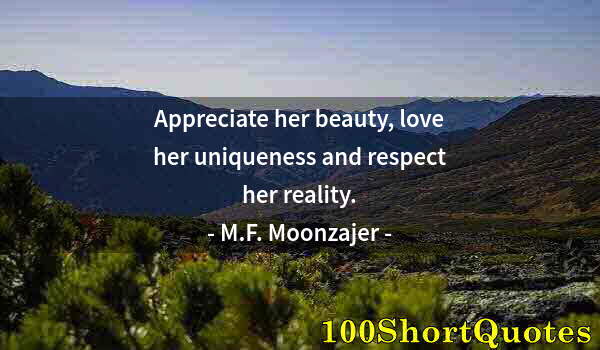 Quote by Albert Einstein: Appreciate her beauty, love her uniqueness and respect her reality.