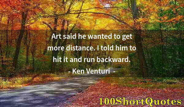 Quote by Albert Einstein: Art said he wanted to get more distance. I told him to hit it and run backward.