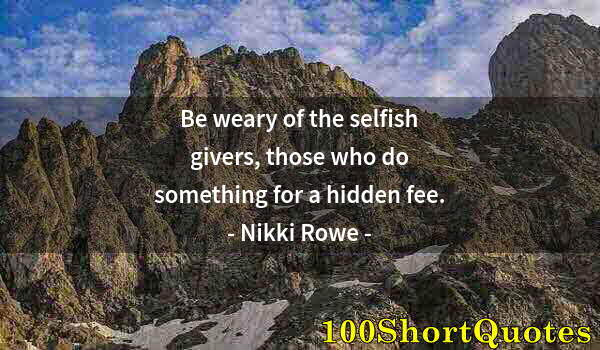 Quote by Albert Einstein: Be weary of the selfish givers, those who do something for a hidden fee.
