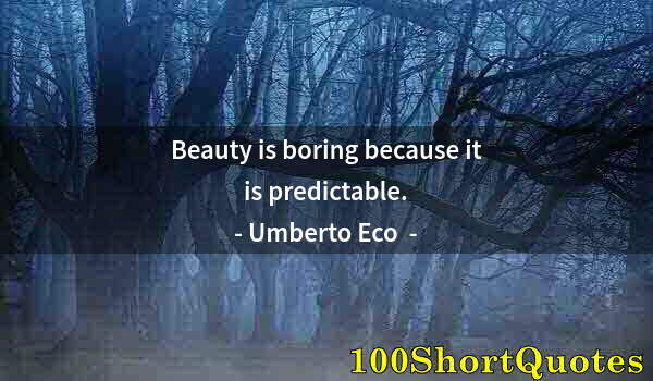 Quote by Albert Einstein: Beauty is boring because it is predictable.