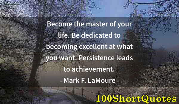 Quote by Albert Einstein: Become the master of your life. Be dedicated to becoming excellent at what you want. Persistence lea...