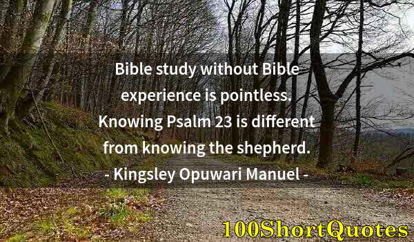 Quote by Albert Einstein: Bible study without Bible experience is pointless. Knowing Psalm 23 is different from knowing the sh...