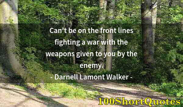 Quote by Albert Einstein: Can't be on the front lines fighting a war with the weapons given to you by the enemy.