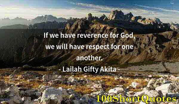 Quote by Albert Einstein: If we have reverence for God, we will have respect for one another.