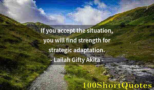Quote by Albert Einstein: If you accept the situation, you will find strength for strategic adaptation.