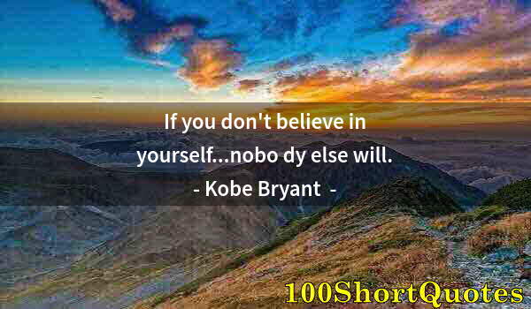 Quote by Albert Einstein: If you don't believe in yourself...nobo dy else will.