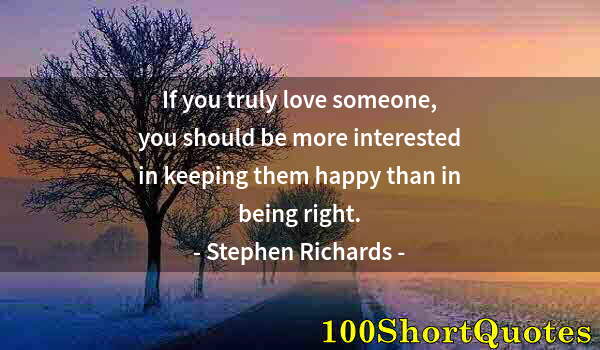 Quote by Albert Einstein: If you truly love someone, you should be more interested in keeping them happy than in being right.