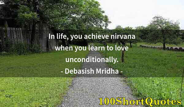 Quote by Albert Einstein: In life, you achieve nirvana when you learn to love unconditionally.