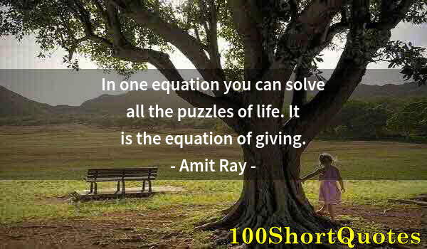 Quote by Albert Einstein: In one equation you can solve all the puzzles of life. It is the equation of giving.