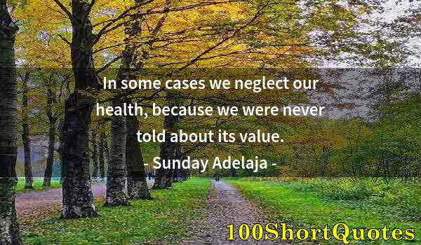 Quote by Albert Einstein: In some cases we neglect our health, because we were never told about its value.