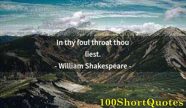 Quote by Albert Einstein: In thy foul throat thou liest.