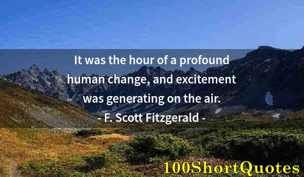 Quote by Albert Einstein: It was the hour of a profound human change, and excitement was generating on the air.
