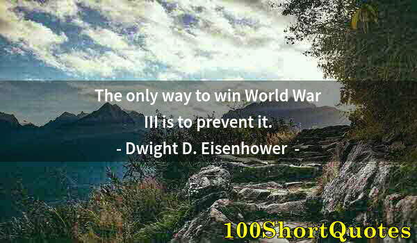 Quote by Albert Einstein: The only way to win World War III is to prevent it.
