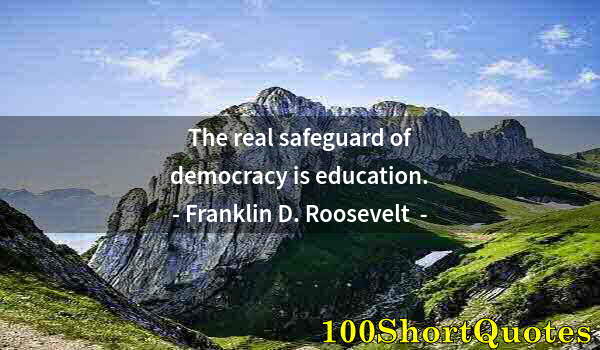 Quote by Albert Einstein: The real safeguard of democracy is education.