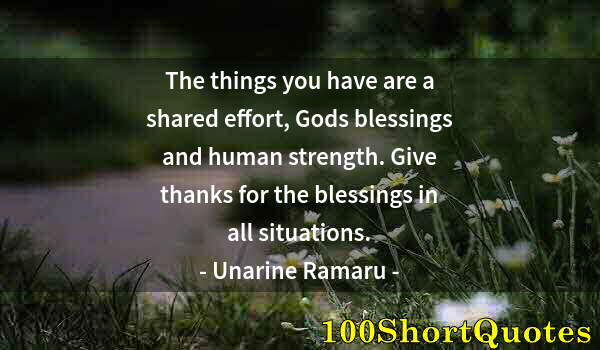 Quote by Albert Einstein: The things you have are a shared effort, Gods blessings and human strength. Give thanks for the bles...