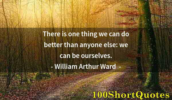 Quote by Albert Einstein: There is one thing we can do better than anyone else: we can be ourselves.