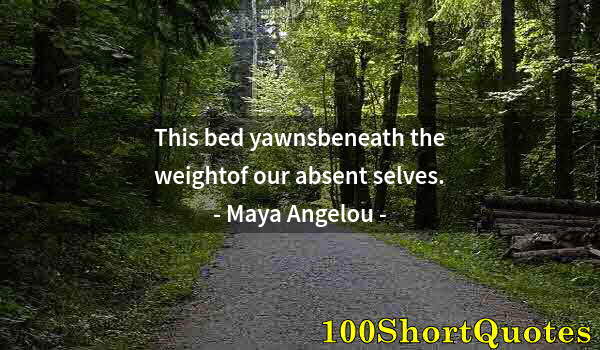 Quote by Albert Einstein: This bed yawnsbeneath the weightof our absent selves.