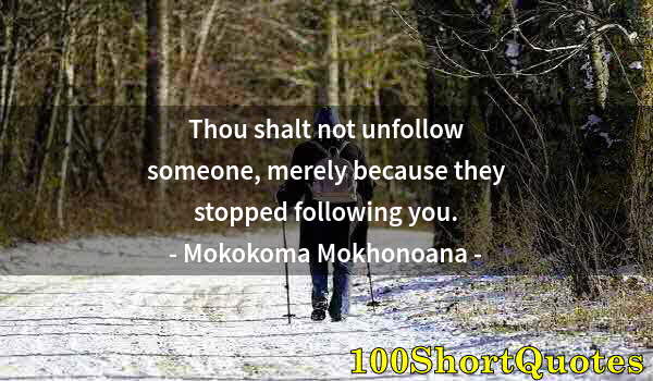 Quote by Albert Einstein: Thou shalt not unfollow someone, merely because they stopped following you.