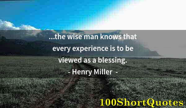 Quote by Albert Einstein: ...the wise man knows that every experience is to be viewed as a blessing.