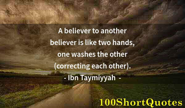 Quote by Albert Einstein: A believer to another believer is like two hands, one washes the other (correcting each other).