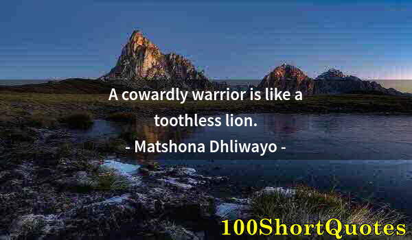 Quote by Albert Einstein: A cowardly warrior is like a toothless lion.