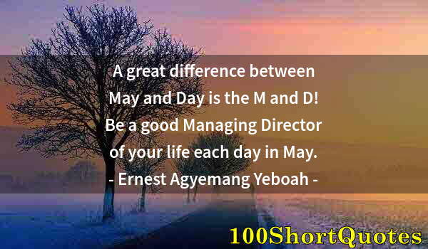 Quote by Albert Einstein: A great difference between May and Day is the M and D! Be a good Managing Director of your life each...