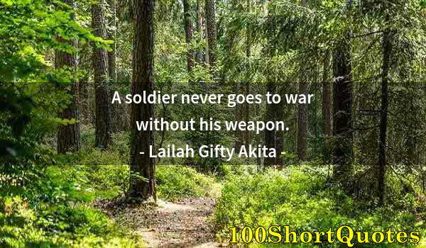 Quote by Albert Einstein: A soldier never goes to war without his weapon.
