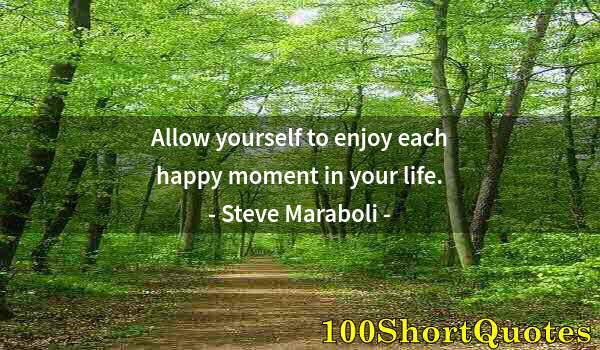 Quote by Albert Einstein: Allow yourself to enjoy each happy moment in your life.