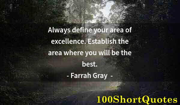 Quote by Albert Einstein: Always define your area of excellence. Establish the area where you will be the best.