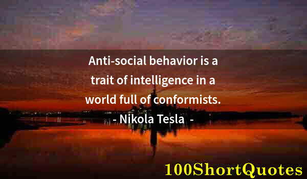 Quote by Albert Einstein: Anti-social behavior is a trait of intelligence in a world full of conformists.